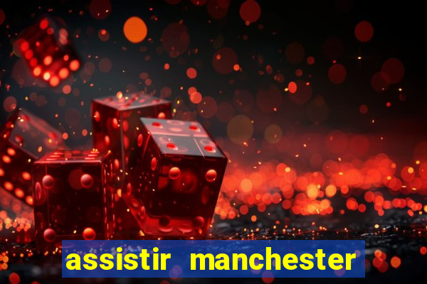 assistir manchester united ao vivo futemax